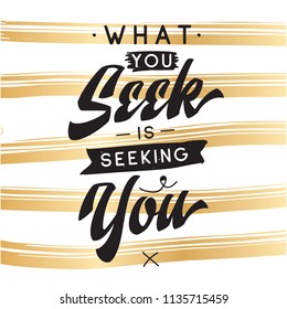 Inspirational quote, motivation. Typography for t shirt, invitation, greeting card sweatshirt printing and embroidery. Print for tee. What you seek is seeking you.