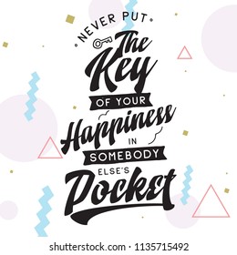 Inspirational quote, motivation. Typography for t shirt, invitation, greeting card sweatshirt printing and embroidery. Print for tee. Never put the key of your happiness in somebody elses pocket.