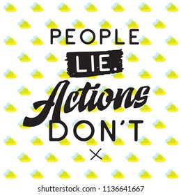 Inspirational quote, motivation. Typography for t shirt, invitation, greeting card sweatshirt printing and embroidery. Print for tee. People lie actions dont.