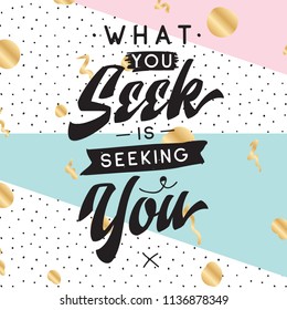 Inspirational quote, motivation. Typography for t shirt, invitation, greeting card sweatshirt printing and embroidery. Print for tee. What you seek is seeking you.