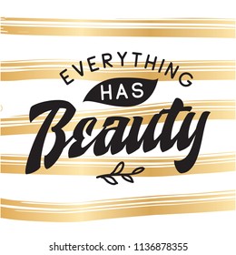 Inspirational quote, motivation. Typography for t shirt, invitation, greeting card sweatshirt printing and embroidery. Print for tee. Everything has beauty.