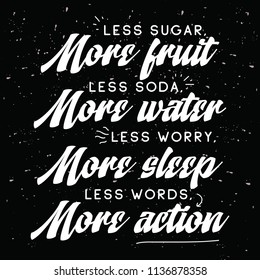 Inspirational quote, motivation. Typography for t shirt, invitation, greeting card sweatshirt printing and embroidery. Print for tee. Less sugar more fruits, less soda more water, less worry more...