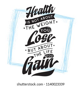 Inspirational quote, motivation. Typography for t shirt, invitation, greeting card sweatshirt printing and embroidery. Print for tee. Health is not about the weight you lose, but about the life you...
