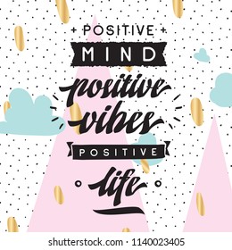 Inspirational quote, motivation. Typography for t shirt, invitation, greeting card sweatshirt printing and embroidery. Print for tee. Positive mind, positive vibes, positive life.