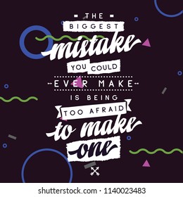 Inspirational quote, motivation. Typography for t shirt, invitation, greeting card sweatshirt printing and embroidery. Print for tee. The biggest mistake you could ever make is being too afraid to...