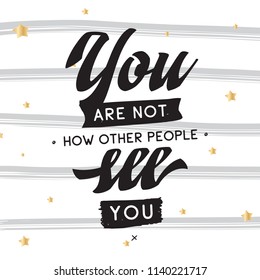 Inspirational quote, motivation. Typography for t shirt, invitation, greeting card sweatshirt printing and embroidery. Print for tee. You are not how other people see you.