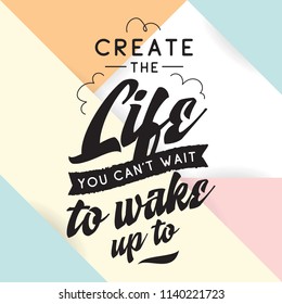 Inspirational quote, motivation. Typography for t shirt, invitation, greeting card sweatshirt printing and embroidery. Print for tee. Create the life you cant wait to wake up.