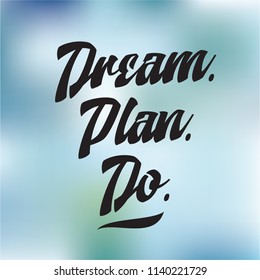 Inspirational quote, motivation. Typography for t shirt, invitation, greeting card sweatshirt printing and embroidery. Print for tee. Dream. Plan. Do.