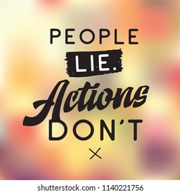 Inspirational quote, motivation. Typography for t shirt, invitation, greeting card sweatshirt printing and embroidery. Print for tee. People lie actions dont.