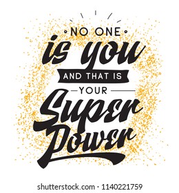 Inspirational quote, motivation. Typography for t shirt, invitation, greeting card sweatshirt printing and embroidery. Print for tee. No one is you and that is your super power.