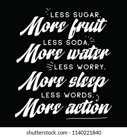 Inspirational quote, motivation. Typography for t shirt, invitation, greeting card sweatshirt printing and embroidery. Print for tee. Less sugar more fruits, less soda more water, less worry more...