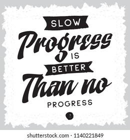 Inspirational quote, motivation. Typography for t shirt, invitation, greeting card sweatshirt printing and embroidery. Print for tee. Slow progress is better than no progress.