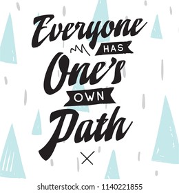 Inspirational quote, motivation. Typography for t shirt, invitation, greeting card sweatshirt printing and embroidery. Print for tee. Everyone has ones own path.