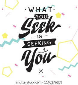 Inspirational quote, motivation. Typography for t shirt, invitation, greeting card sweatshirt printing and embroidery. Print for tee. What you seek is seeking you.