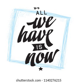 Inspirational quote, motivation. Typography for t shirt, invitation, greeting card sweatshirt printing and embroidery. Print for tee. All we have is now.