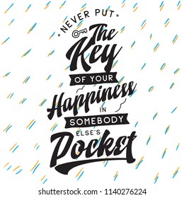 Inspirational quote, motivation. Typography for t shirt, invitation, greeting card sweatshirt printing and embroidery. Print for tee. Never put the key of your happiness in somebody elses pocket.