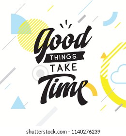 Inspirational quote, motivation. Typography for t shirt, invitation, greeting card sweatshirt printing and embroidery. Print for tee. Good things take time.