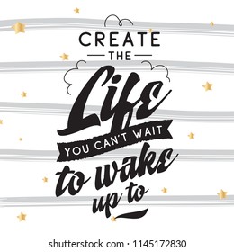 Inspirational quote, motivation. Typography for t shirt, invitation, greeting card sweatshirt printing and embroidery. Print for tee. Create the life you cant wait to wake up.