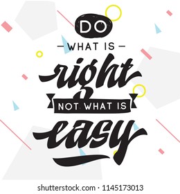 Inspirational quote, motivation. Typography for t shirt, invitation, greeting card sweatshirt printing and embroidery. Print for tee. Do what is right not what is easy.