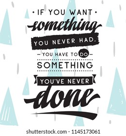 Inspirational quote, motivation. Typography for t shirt, invitation, greeting card sweatshirt printing and embroidery. Print for tee. If you want something you never had, you have to do something...