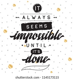 Inspirational quote, motivation. Typography for t shirt, invitation, greeting card sweatshirt printing and embroidery. Print for tee. It always seems impossible until its done.