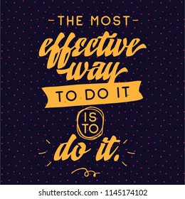 Inspirational quote, motivation. Typography for t shirt, invitation, greeting card sweatshirt printing and embroidery. Print for tee. The most effective way to do it is to do it.