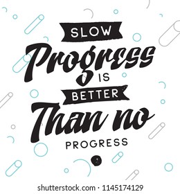 Inspirational quote, motivation. Typography for t shirt, invitation, greeting card sweatshirt printing and embroidery. Print for tee. Slow progress is better than no progress.
