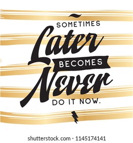 Inspirational quote, motivation. Typography for t shirt, invitation, greeting card sweatshirt printing and embroidery. Print for tee. Sometimes later becomes never.