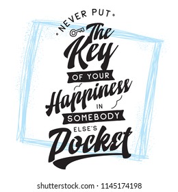 Inspirational quote, motivation. Typography for t shirt, invitation, greeting card sweatshirt printing and embroidery. Print for tee. Never put the key of your happiness in somebody elses pocket.