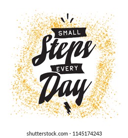 Inspirational quote, motivation. Typography for t shirt, invitation, greeting card sweatshirt printing and embroidery. Print for tee. Small steps every day.