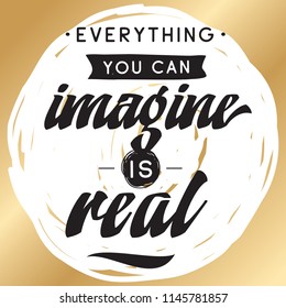 Inspirational quote, motivation. Typography for t shirt, invitation, greeting card sweatshirt printing and embroidery. Print for tee. Everything you can imagine is real.