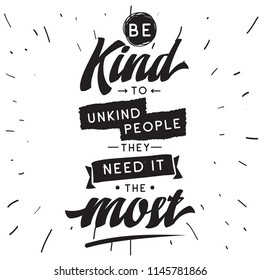 Inspirational quote, motivation. Typography for t shirt, invitation, greeting card sweatshirt printing and embroidery. Print for tee. Be kind to unkind people, they need it the most.