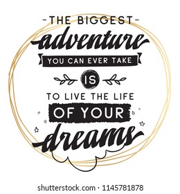 Inspirational quote, motivation. Typography for t shirt, invitation, greeting card sweatshirt printing and embroidery. Print for tee. The biggest adventure you can ever take is live the life...