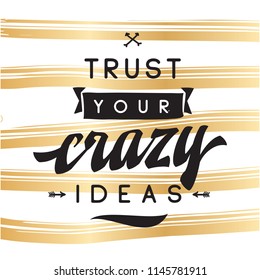 Inspirational quote, motivation. Typography for t shirt, invitation, greeting card sweatshirt printing and embroidery. Print for tee. Trust your crazy ideas.