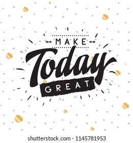 Inspirational quote, motivation. Typography for t shirt, invitation, greeting card sweatshirt printing and embroidery. Print for tee. Make today great.