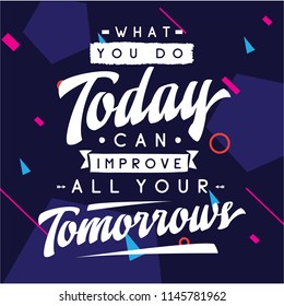 Inspirational quote, motivation. Typography for t shirt, invitation, greeting card sweatshirt printing and embroidery. Print for tee. What you do today can improve all your tomorrows.