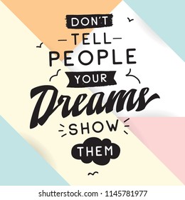 Inspirational quote, motivation. Typography for t shirt, invitation, greeting card sweatshirt printing and embroidery. Print for tee. Dont tell people your dreams, show them.