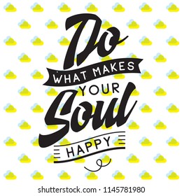 Inspirational quote, motivation. Typography for t shirt, invitation, greeting card sweatshirt printing and embroidery. Print for tee. Do what makes your soul happy.