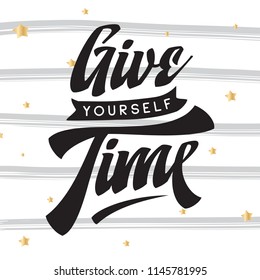 Inspirational quote, motivation. Typography for t shirt, invitation, greeting card sweatshirt printing and embroidery. Print for tee. Give yourself time.