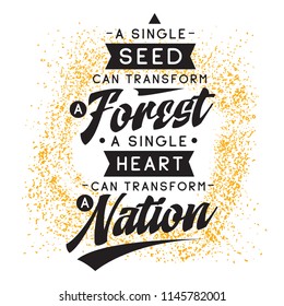 Inspirational quote, motivation. Typography for t shirt, invitation, greeting card sweatshirt printing and embroidery. Print for tee. A single thing can transform a forest. A single heart can...