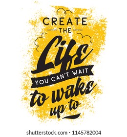 Inspirational quote, motivation. Typography for t shirt, invitation, greeting card sweatshirt printing and embroidery. Print for tee. Create the life you cant wait to wake up.