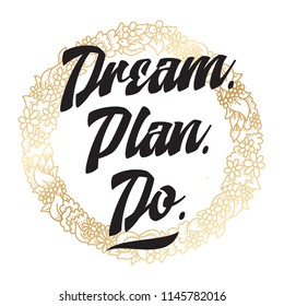 Inspirational quote, motivation. Typography for t shirt, invitation, greeting card sweatshirt printing and embroidery. Print for tee. Dream. Plan. Do.