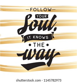 Inspirational quote, motivation. Typography for t shirt, invitation, greeting card sweatshirt printing and embroidery. Print for tee. Follow your soul it knows the way.