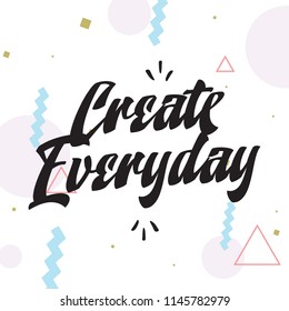 Inspirational quote, motivation. Typography for t shirt, invitation, greeting card sweatshirt printing and embroidery. Print for tee. Create everyday.