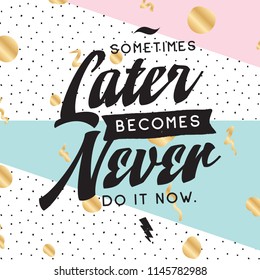 Inspirational quote, motivation. Typography for t shirt, invitation, greeting card sweatshirt printing and embroidery. Print for tee. Sometimes later becomes never.