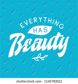 Inspirational quote, motivation. Typography for t shirt, invitation, greeting card sweatshirt printing and embroidery. Print for tee. Everything has beauty.