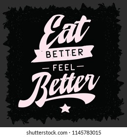 Inspirational quote, motivation. Typography for t shirt, invitation, greeting card sweatshirt printing and embroidery. Print for tee. Eat better feel better.