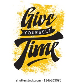 Inspirational quote, motivation. Typography for t shirt, invitation, greeting card sweatshirt printing and embroidery. Print for tee. Give yourself time.