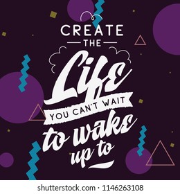 Inspirational quote, motivation. Typography for t shirt, invitation, greeting card sweatshirt printing and embroidery. Print for tee. Create the life you cant wait to wake up.