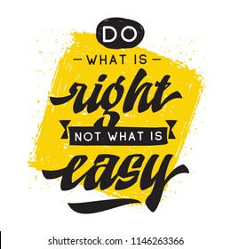 Inspirational quote, motivation. Typography for t shirt, invitation, greeting card sweatshirt printing and embroidery. Print for tee. Do what is right not what is easy.